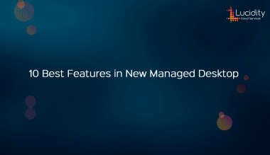 Lucidity Launches Latest Version of its Award-Winning Managed Desktop Technology